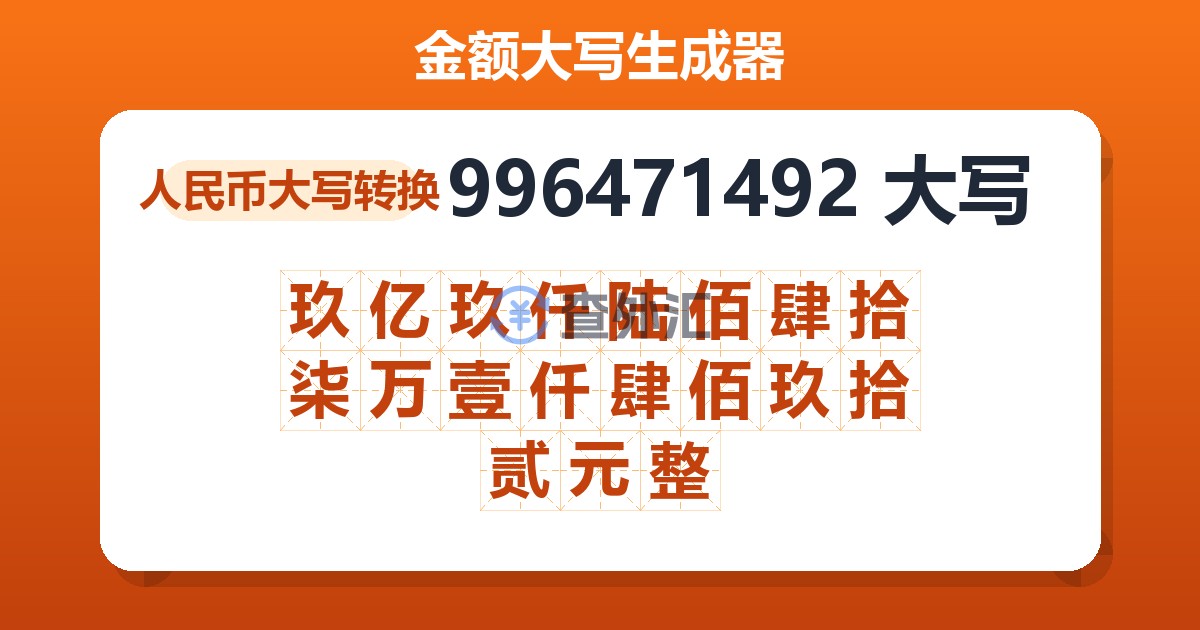 996471492大写 玖亿玖仟陆佰肆拾柒万壹仟肆佰玖拾贰元整