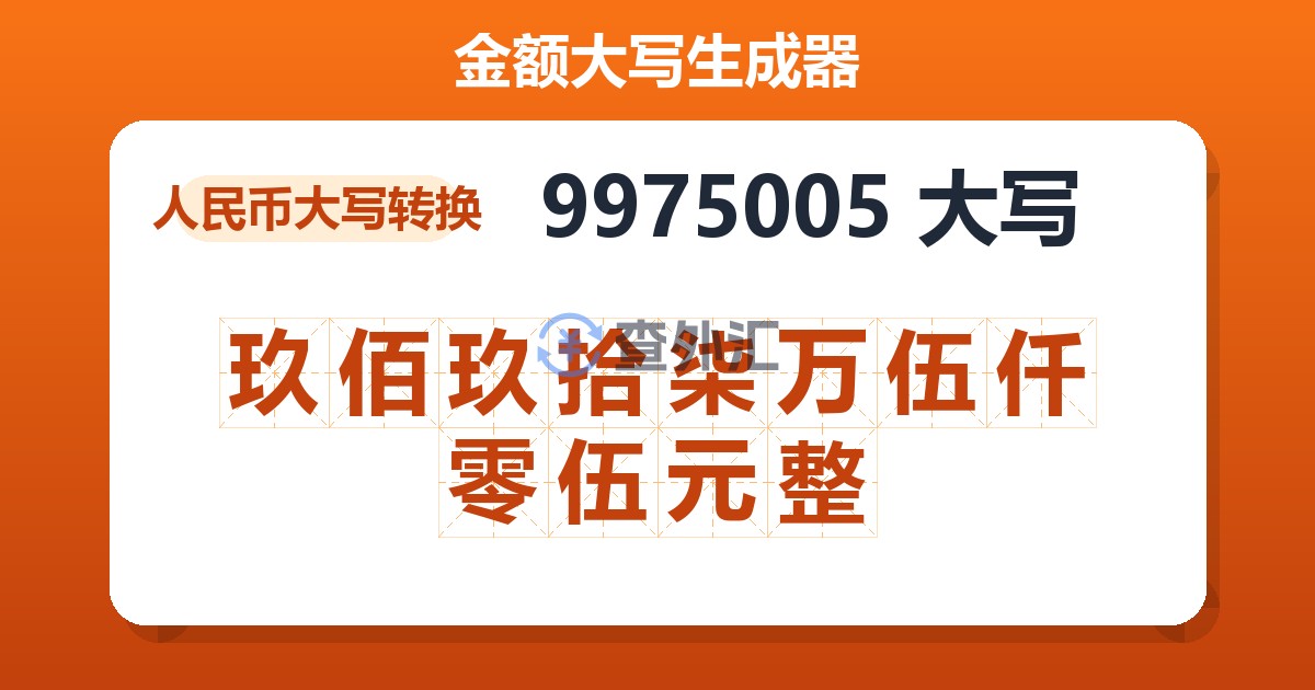 9975005大写 玖佰玖拾柒万伍仟零伍元整