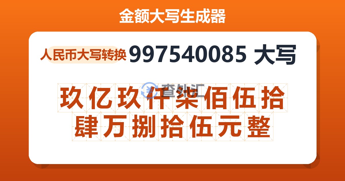 997540085大写 玖亿玖仟柒佰伍拾肆万捌拾伍元整