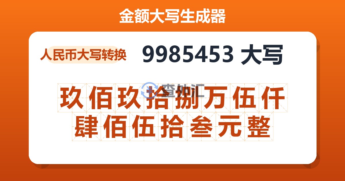 9985453大写 玖佰玖拾捌万伍仟肆佰伍拾叁元整