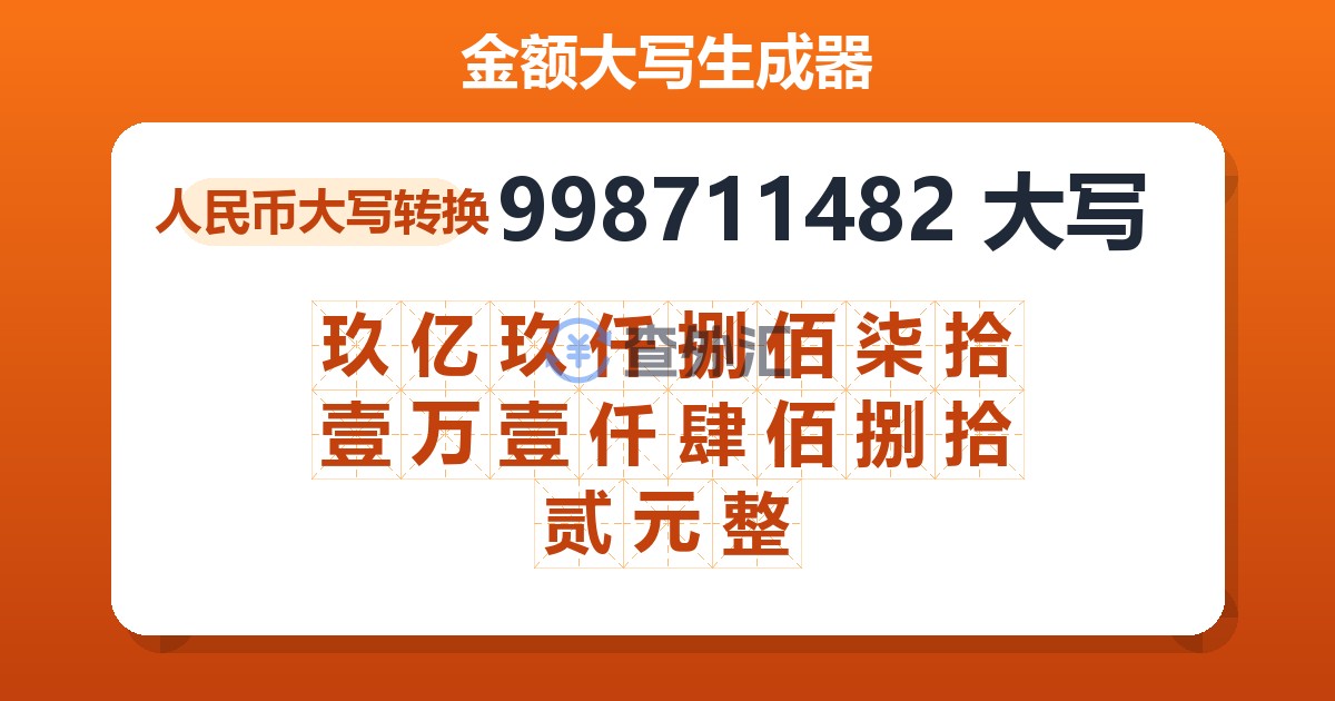 998711482大写 玖亿玖仟捌佰柒拾壹万壹仟肆佰捌拾贰元整
