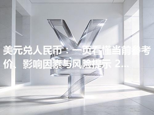 美元兑人民币：一页看懂当前参考价、影响因素与风险提示 2026年04月17日