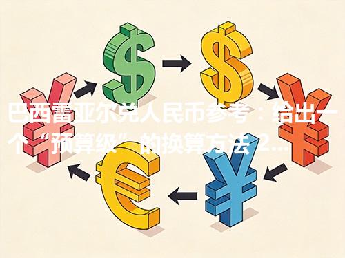 巴西雷亚尔兑人民币参考：给出一个“预算级”的换算方法 2026年04月17日