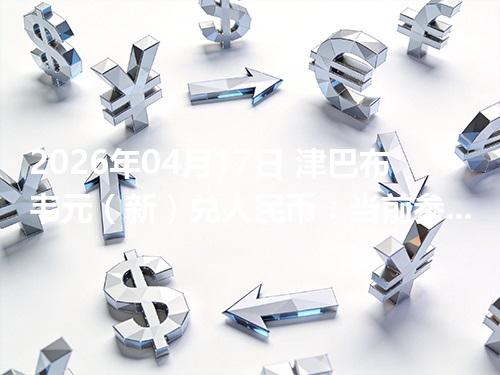 2026年04月17日 津巴布韦元（新）兑人民币：当前参考价与“怎么查更靠谱”的建议