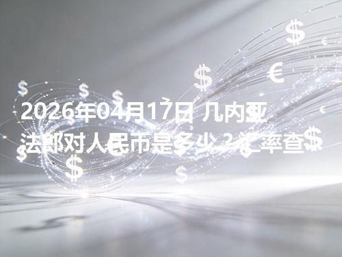 2026年04月17日 几内亚法郎对人民币是多少？汇率查询与换算公式（GNF）