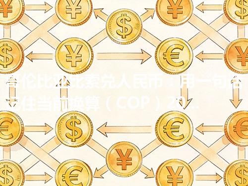 哥伦比亚比索兑人民币：用一句话记住当前换算（COP）2026年04月19日