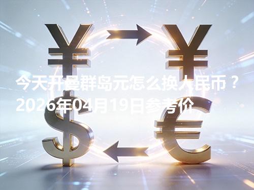 今天开曼群岛元怎么换人民币？2026年04月19日参考价