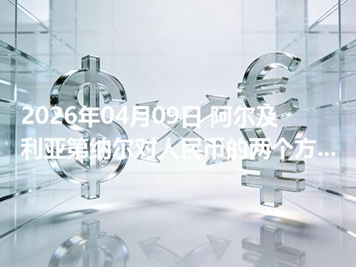 2026年04月09日 阿尔及利亚第纳尔对人民币的两个方向：买外币与换回人民币怎么估算