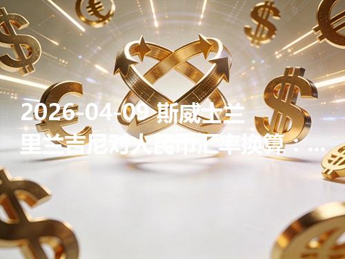 2026-04-09 斯威士兰里兰吉尼对人民币汇率换算：1SZL≈0.417351元（含反向换算）