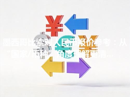 墨西哥比索对人民币报价参考：从“国家/币种”角度理解更清楚 2026年04月25日