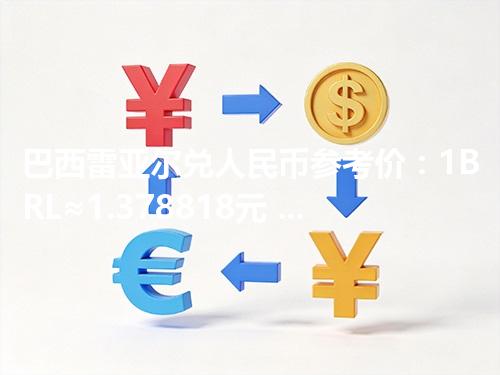 巴西雷亚尔兑人民币参考价：1BRL≈1.378818元 2026年04月25日