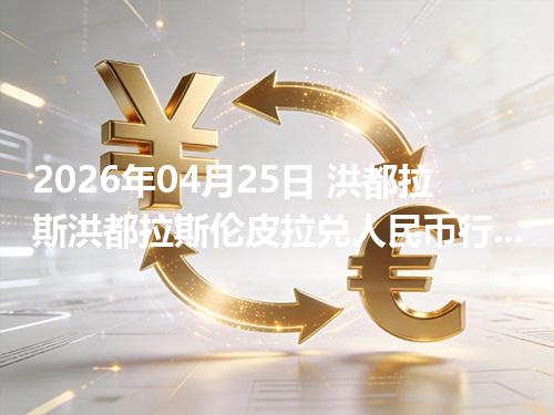 2026年04月25日 洪都拉斯洪都拉斯伦皮拉兑人民币行情解读：换算、波动情况