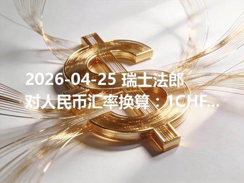 2026-04-25 瑞士法郎对人民币汇率换算：1CHF≈8.716868元（含反向换算）