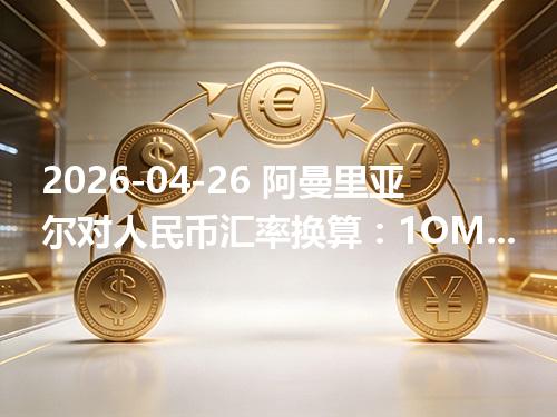 2026-04-26 阿曼里亚尔对人民币汇率换算：1OMR≈17.807802元（含反向换算）
