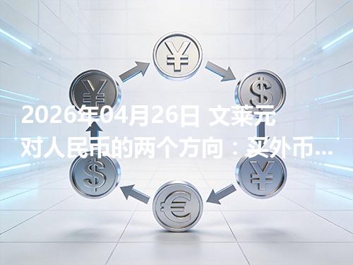 2026年04月26日 文莱元对人民币的两个方向：买外币与换回人民币怎么估算