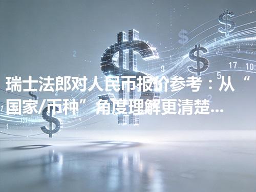 瑞士法郎对人民币报价参考：从“国家/币种”角度理解更清楚 2026年04月26日