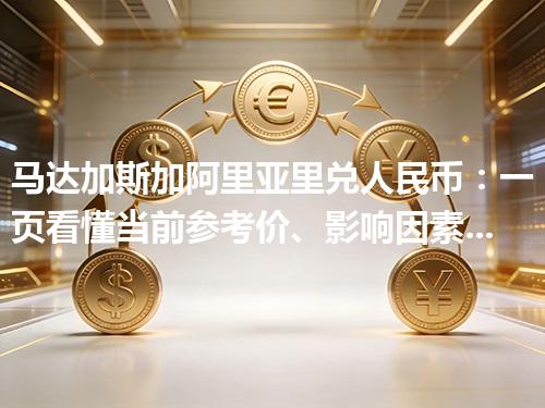 马达加斯加阿里亚里兑人民币：一页看懂当前参考价、影响因素与风险提示 2026年04月26日