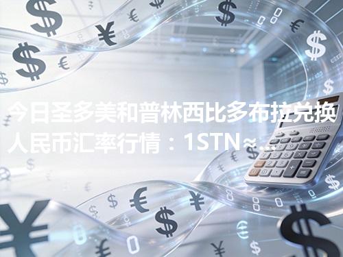 今日圣多美和普林西比多布拉兑换人民币汇率行情：1STN≈0.326899元（2026年04月27日更新）