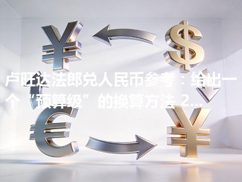 卢旺达法郎兑人民币参考：给出一个“预算级”的换算方法 2026年04月27日