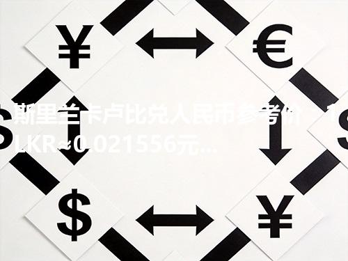 斯里兰卡卢比兑人民币参考价：1LKR≈0.021556元 2026年04月27日