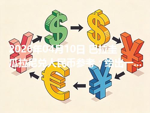 2026年04月10日 巴拉圭瓜拉尼兑人民币参考：给出一个“预算级”的换算方法