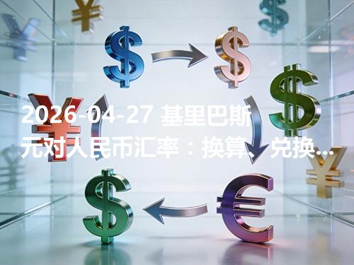 2026-04-27 基里巴斯元对人民币汇率：换算、兑换与到账差异说明