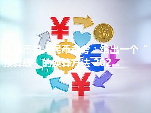 人民币兑人民币参考：给出一个“预算级”的换算方法 2026年04月27日