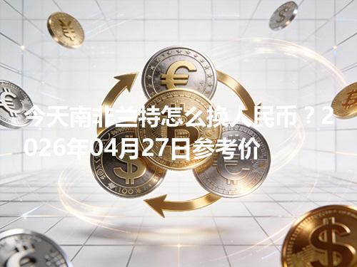 今天南非兰特怎么换人民币？2026年04月27日参考价
