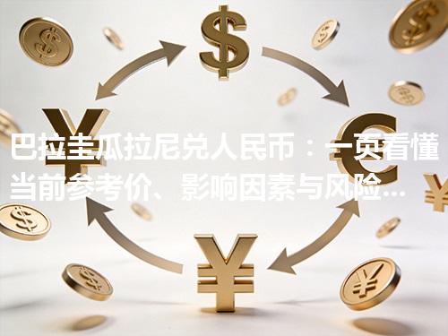 巴拉圭瓜拉尼兑人民币：一页看懂当前参考价、影响因素与风险提示 2026年04月28日