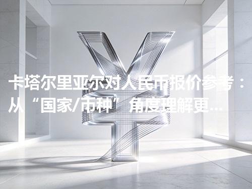 卡塔尔里亚尔对人民币报价参考：从“国家/币种”角度理解更清楚 2026年04月28日