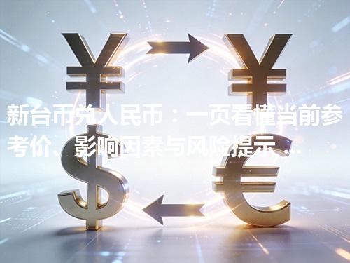 新台币兑人民币：一页看懂当前参考价、影响因素与风险提示 2026年04月28日