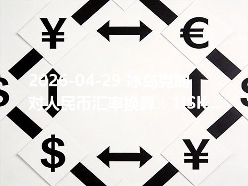 2026-04-29 冰岛克朗对人民币汇率换算：1ISK≈0.055905元（含反向换算）