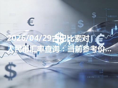 2026/04/29古巴比索对人民币汇率查询：当前参考价与常见问题