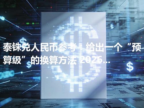 泰铢兑人民币参考：给出一个“预算级”的换算方法 2026年04月29日