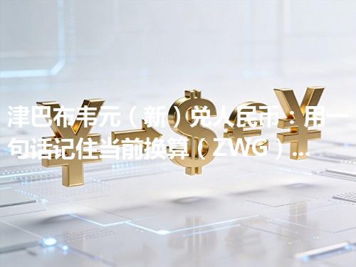 津巴布韦元（新）兑人民币：用一句话记住当前换算（ZWG）2026年04月29日