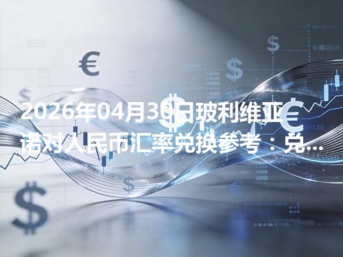 2026年04月30日玻利维亚诺对人民币汇率兑换参考：兑换前先看这三点