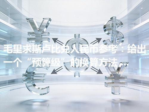 毛里求斯卢比兑人民币参考：给出一个“预算级”的换算方法 2026年04月30日