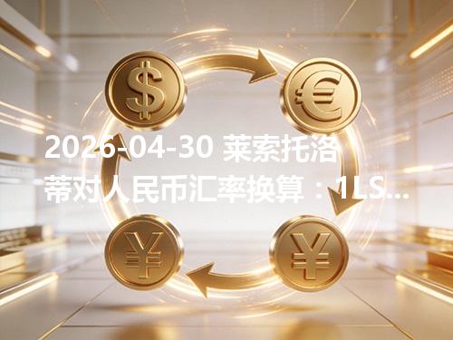 2026-04-30 莱索托洛蒂对人民币汇率换算：1LSL≈0.4138元（含反向换算）