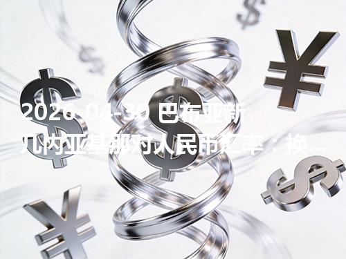 2026-04-30 巴布亚新几内亚基那对人民币汇率：换算、兑换与到账差异说明