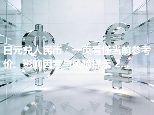 日元兑人民币：一页看懂当前参考价、影响因素与风险提示 2026年04月30日