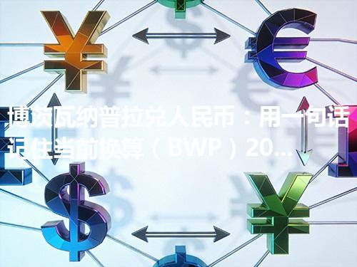 博茨瓦纳普拉兑人民币：用一句话记住当前换算（BWP）2026年05月01日