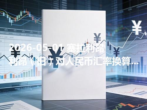 2026-05-01 塞拉利昂利昂（旧）对人民币汇率换算：1SLL≈0.000277元（含反向换算）