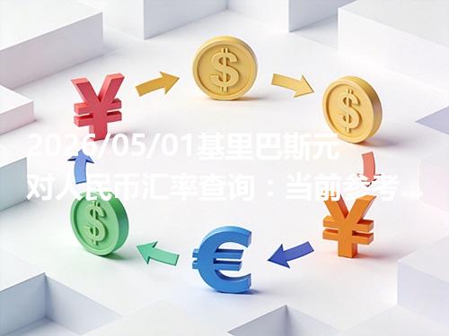 2026/05/01基里巴斯元对人民币汇率查询：当前参考价与常见问题