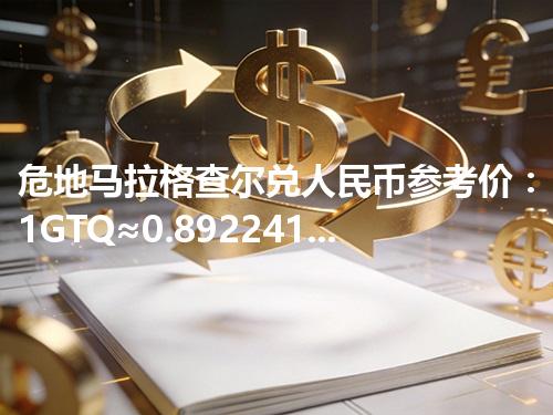 危地马拉格查尔兑人民币参考价：1GTQ≈0.892241元 2026年05月01日