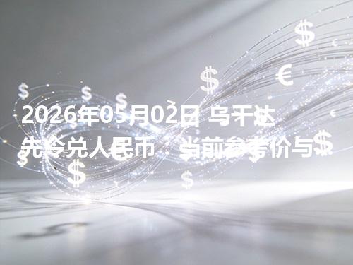 2026年05月02日 乌干达先令兑人民币：当前参考价与“怎么查更靠谱”的建议