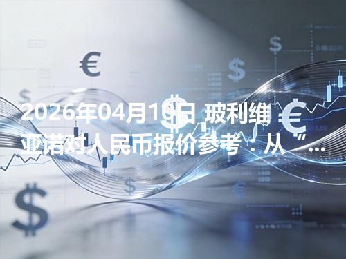 2026年04月10日 玻利维亚诺对人民币报价参考：从“国家/币种”角度理解更清楚