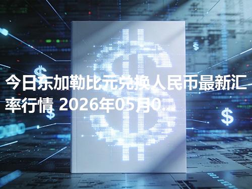 今日东加勒比元兑换人民币最新汇率行情 2026年05月03日
