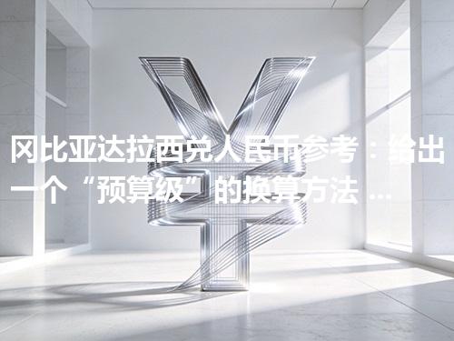 冈比亚达拉西兑人民币参考：给出一个“预算级”的换算方法 2026年05月04日