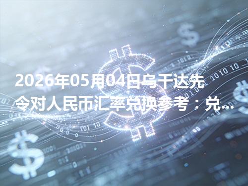 2026年05月04日乌干达先令对人民币汇率兑换参考：兑换前先看这三点
