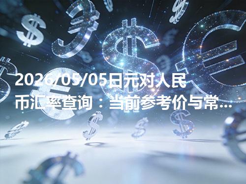 2026/05/05日元对人民币汇率查询：当前参考价与常见问题